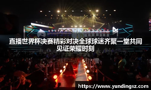 直播世界杯决赛精彩对决全球球迷齐聚一堂共同见证荣耀时刻
