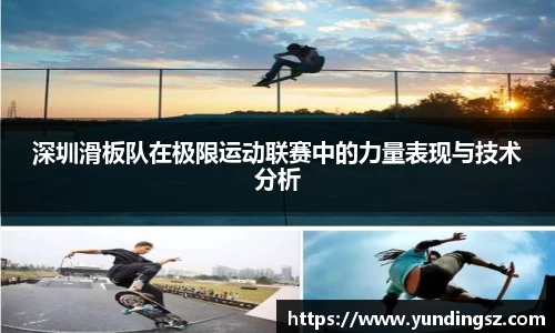 深圳滑板队在极限运动联赛中的力量表现与技术分析