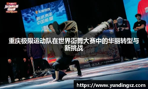 重庆极限运动队在世界街舞大赛中的华丽转型与新挑战