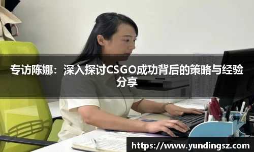 专访陈娜：深入探讨CSGO成功背后的策略与经验分享