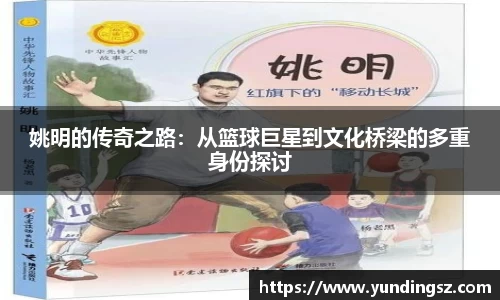 姚明的传奇之路：从篮球巨星到文化桥梁的多重身份探讨