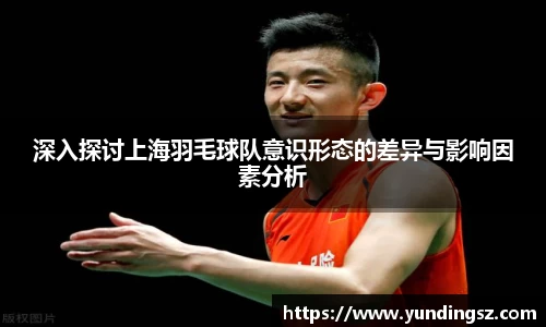 深入探讨上海羽毛球队意识形态的差异与影响因素分析