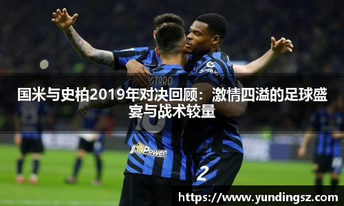 国米与史柏2019年对决回顾：激情四溢的足球盛宴与战术较量