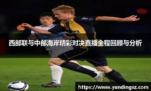 西部联与中部海岸精彩对决直播全程回顾与分析